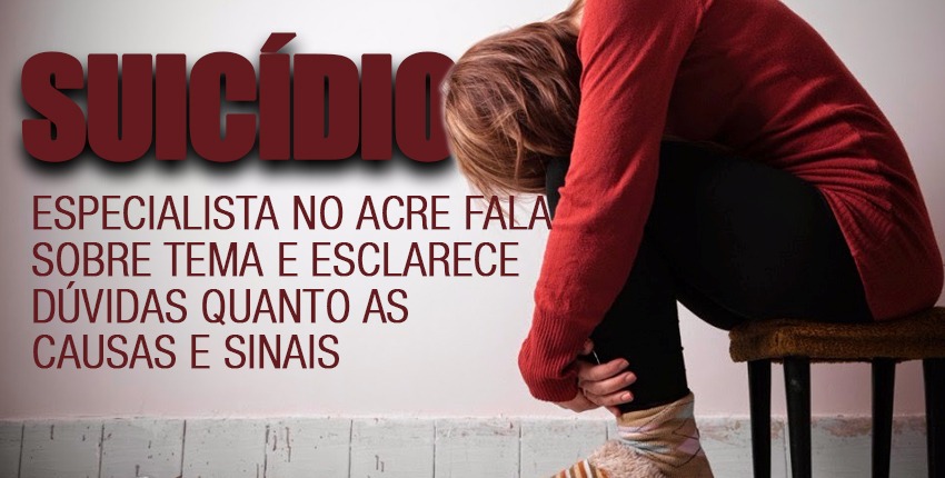 Suicídio: especialista no Acre fala sobre tema e esclarece dúvidas quanto as causas e sinais