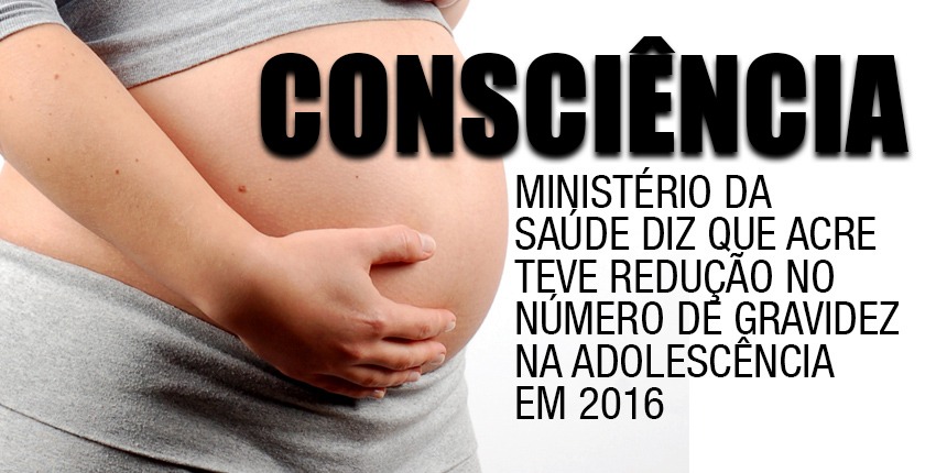 Ministério da Saúde diz que Acre teve redução no número de gravidez na adolescência em 2016