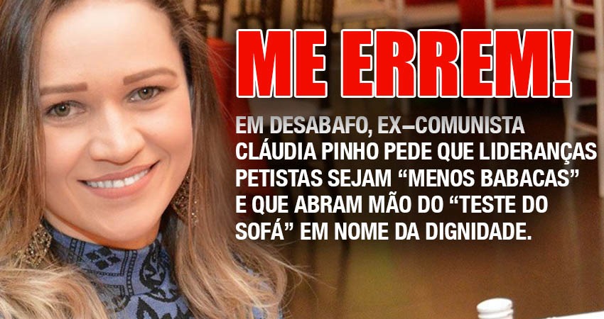 Ex-comunista Cláudia Pinho pede que lideranças petistas sejam “menos babacas” e que abram mão do “teste do sofá” em nome da dignidade