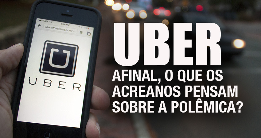 Uber: afinal, o que os acreanos pensam sobre a polêmica?