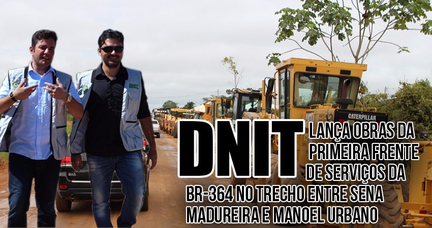 DNIT lança obras da primeira frente de serviços da BR-364 no trecho entre Sena Madureira e Manoel Urbano