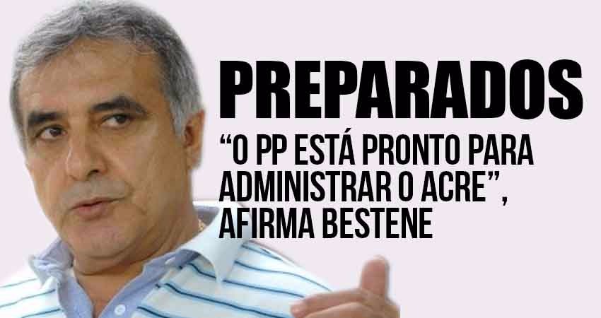 “O PP está pronto para administrar o Acre”, afirma Bestene