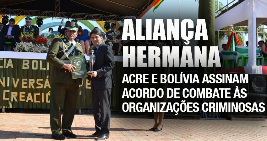 Acre e Bolívia assinam acordo de combate às organizações criminosas