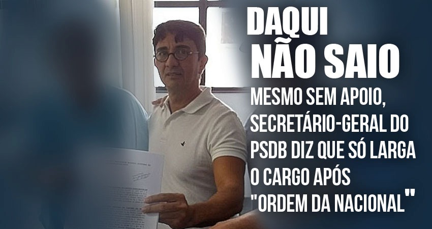 Mesmo sem apoio, secretário-geral do PSDB diz que só larga o cargo após “ordem da nacional”
