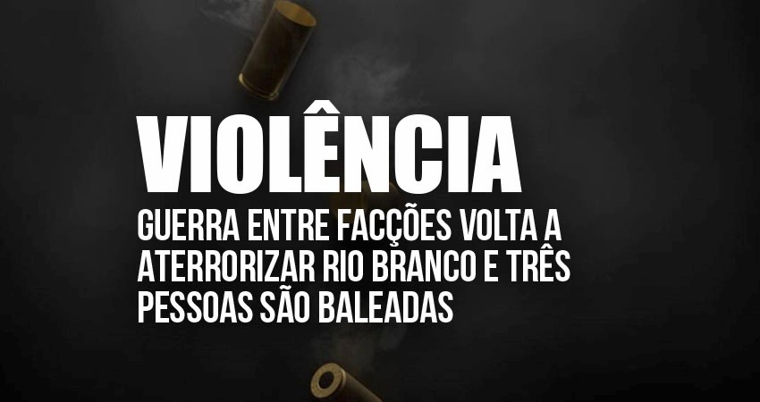 Guerra entre facções volta a aterrorizar Rio Branco e três pessoas são baleadas