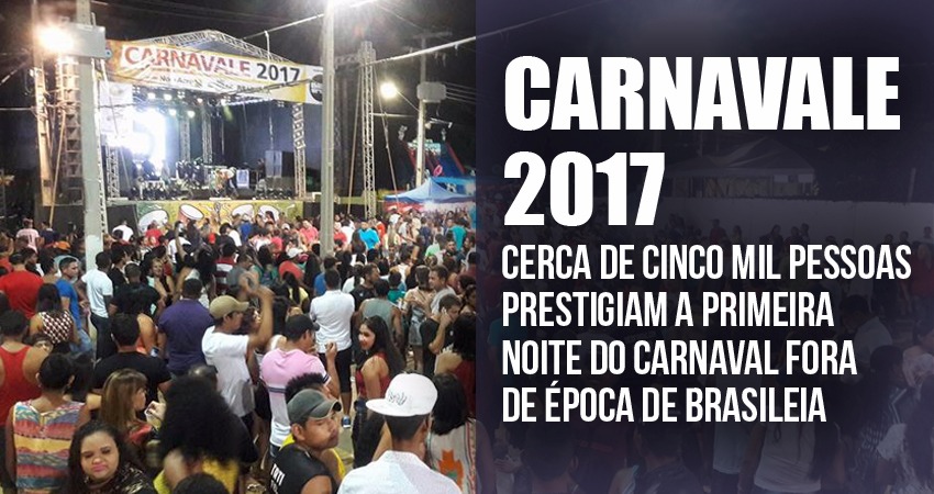 Cerca de cinco mil pessoas prestigiam a primeira noite do Carnavale 2017 em Brasileia