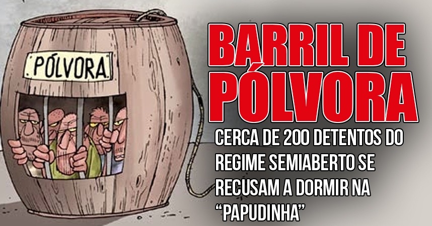 Mais uma vez, cerca de 200 detentos do regime semiaberto se recusaram a dormir na “Papudinha”