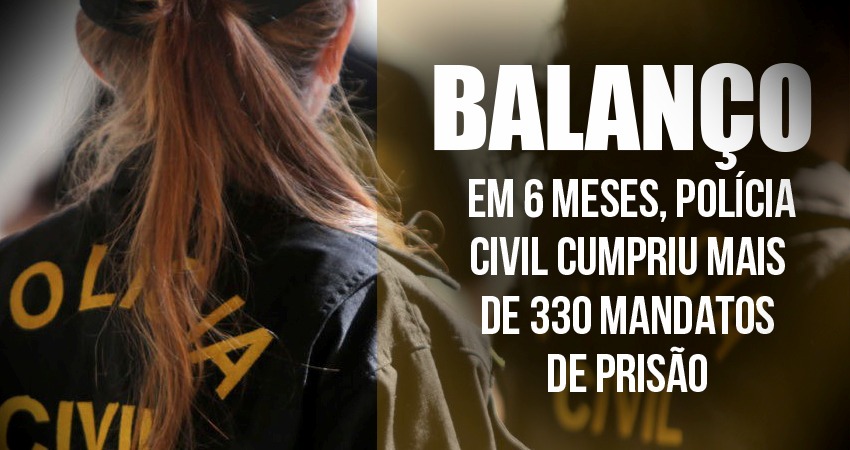 Em 6 meses, Polícia Civil cumpriu mais de 330 mandatos de prisão no Acre