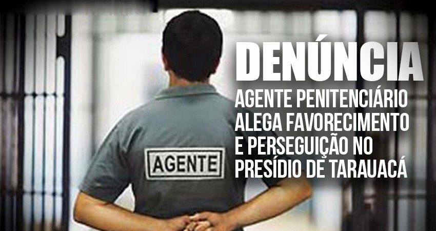 Agente penitenciário alega favorecimento e perseguição no presídio de Tarauacá