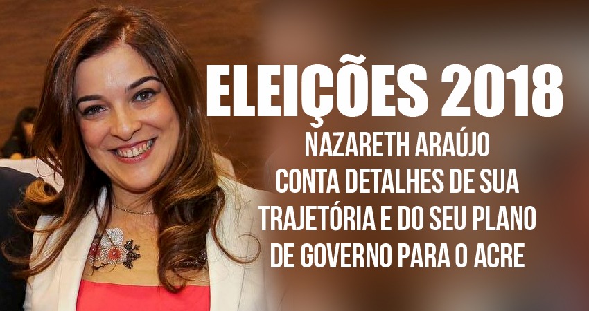 Nazareth Araújo conta detalhes de sua trajetória e do seu plano de governo para o Acre