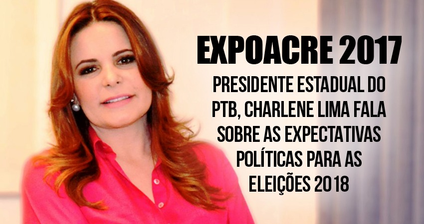 Presidente estadual do PTB, Charlene Lima fala sobre as expectativas políticas para 2018