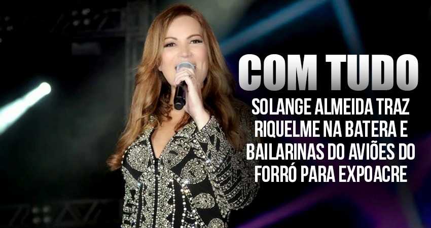 Solange Almeida traz Riquelme na batera e bailarinas do Aviões do Forró para ExpoAcre