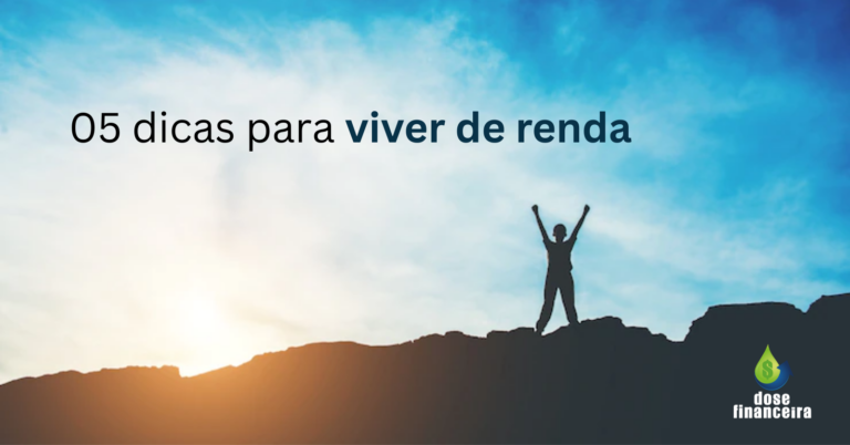 Cinco dicas para viver de renda; confira na coluna Dose Financeira